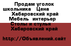 Продам уголок школьника › Цена ­ 5 000 - Хабаровский край Мебель, интерьер » Столы и стулья   . Хабаровский край